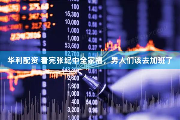华利配资 看完张纪中全家福，男人们该去加班了