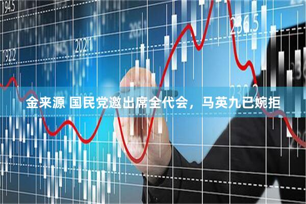 金来源 国民党邀出席全代会，马英九已婉拒